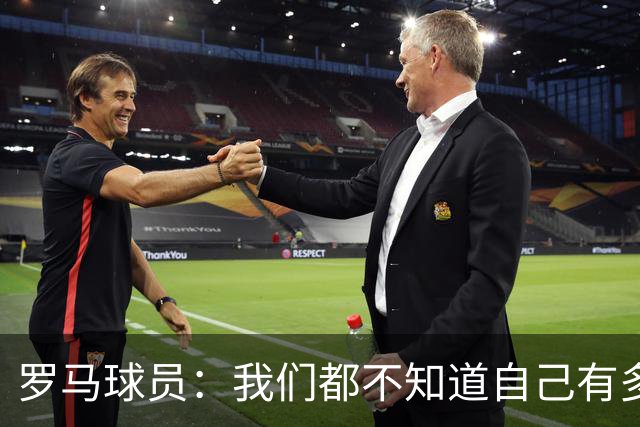 罗马球员：我们都不知道自己有多强 夺冠当之无愧