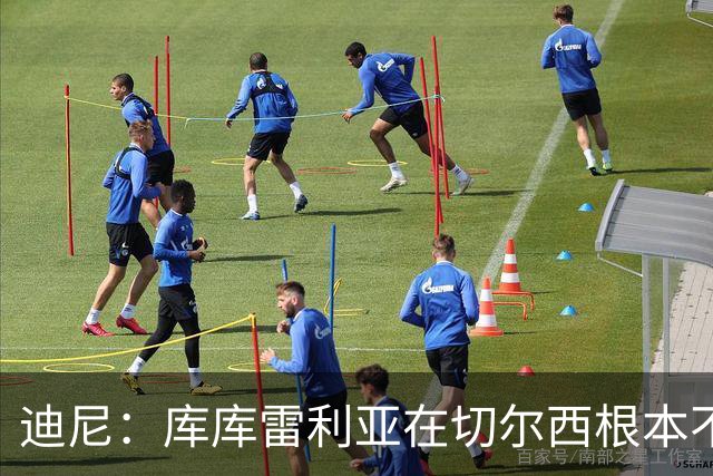 迪尼：库库雷利亚在切尔西根本不够好，他自己也是问题的一部分